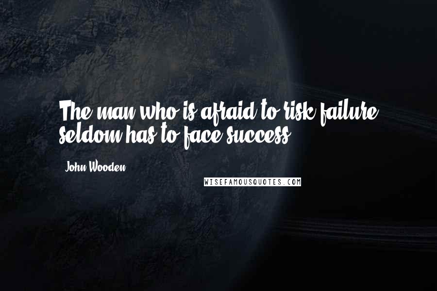John Wooden quotes: The man who is afraid to risk failure seldom has to face success.