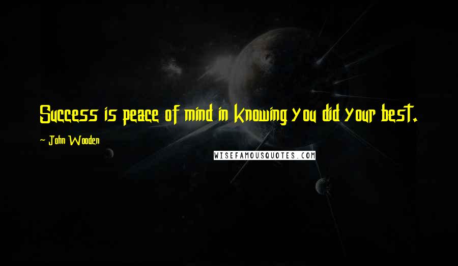 John Wooden quotes: Success is peace of mind in knowing you did your best.