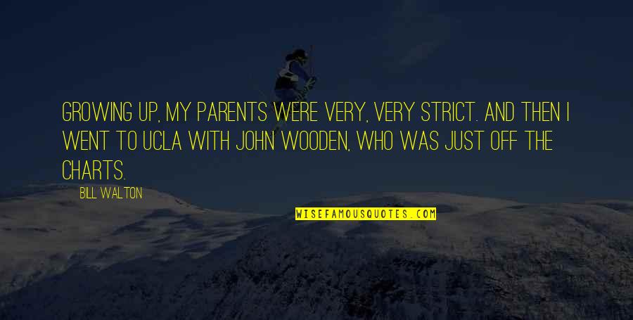 John Wooden Quotes By Bill Walton: Growing up, my parents were very, very strict.
