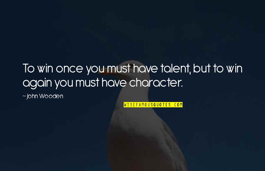 John Wooden Quotes By John Wooden: To win once you must have talent, but