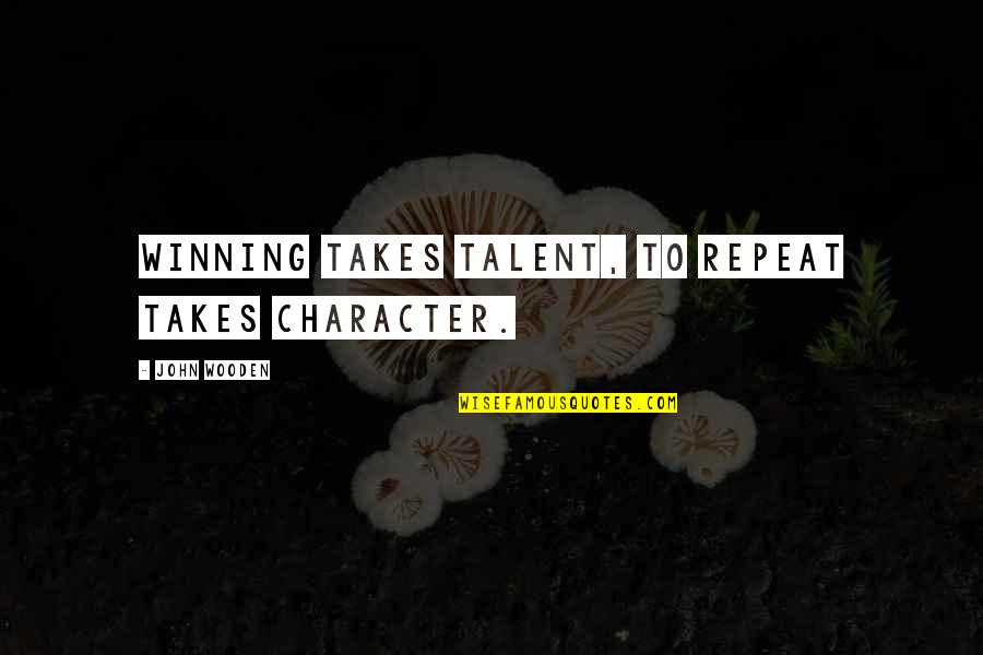 John Wooden Quotes By John Wooden: Winning takes talent, to repeat takes character.