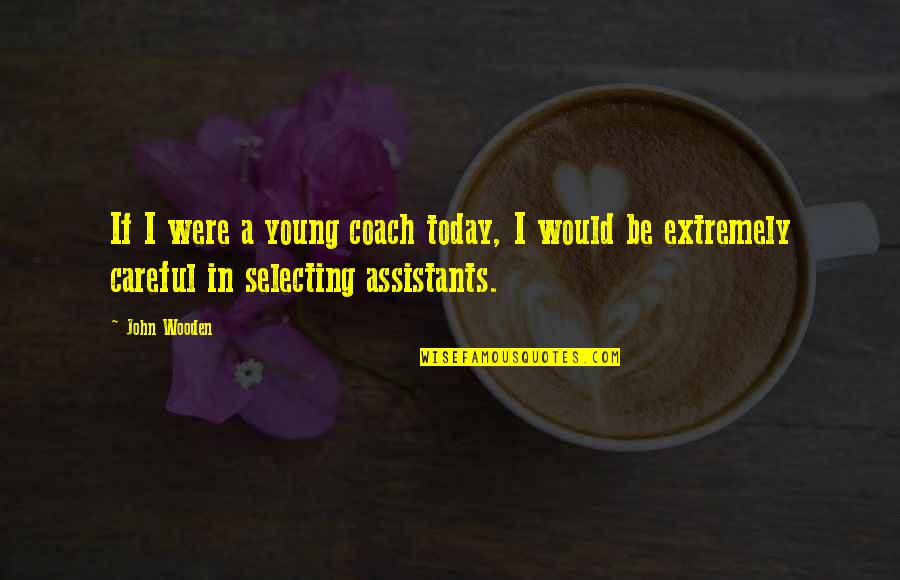 John Wooden Quotes By John Wooden: If I were a young coach today, I