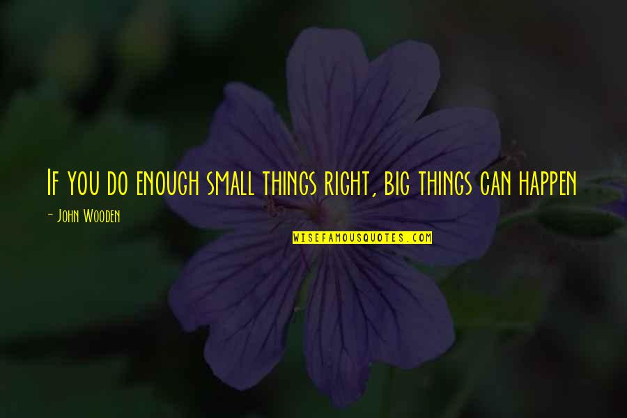 John Wooden Quotes By John Wooden: If you do enough small things right, big