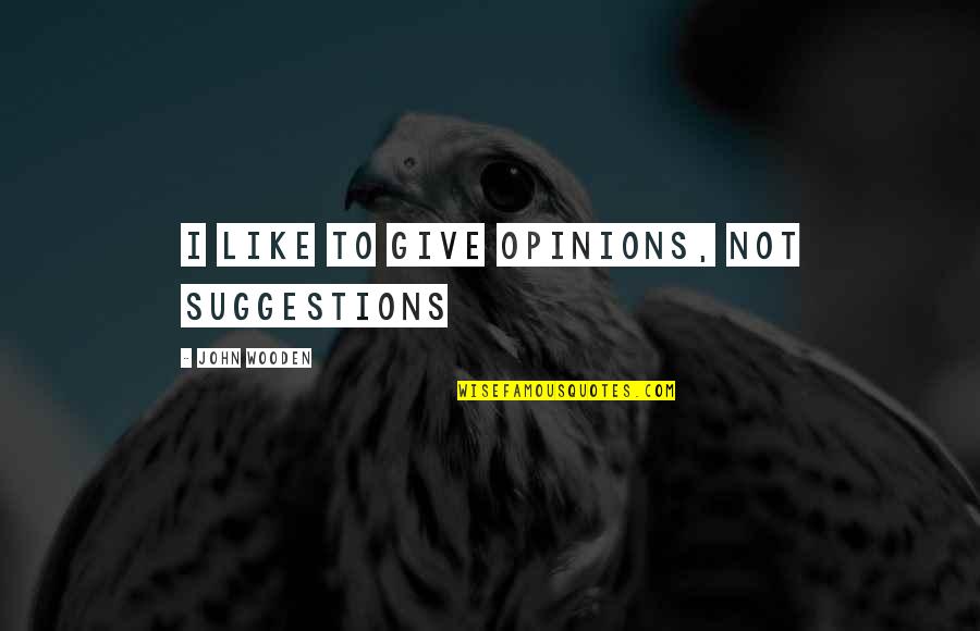 John Wooden Quotes By John Wooden: I like to give opinions, not suggestions