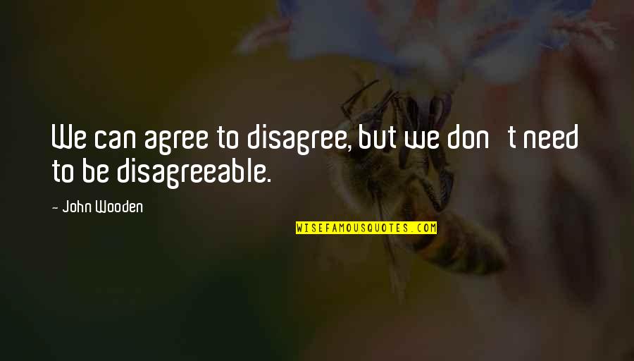 John Wooden Quotes By John Wooden: We can agree to disagree, but we don't