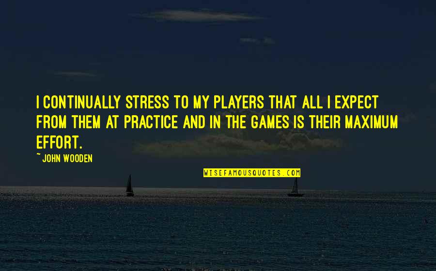 John Wooden Quotes By John Wooden: I continually stress to my players that all