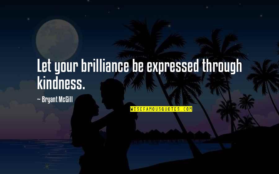 John Woodward Quotes By Bryant McGill: Let your brilliance be expressed through kindness.