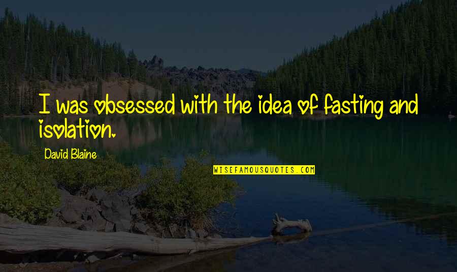 John Woodward Quotes By David Blaine: I was obsessed with the idea of fasting