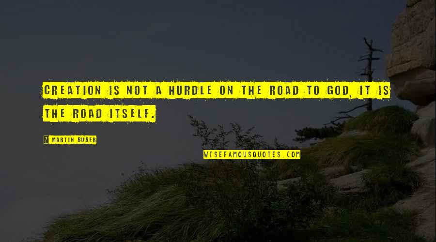 John Woodward Quotes By Martin Buber: Creation is not a hurdle on the road