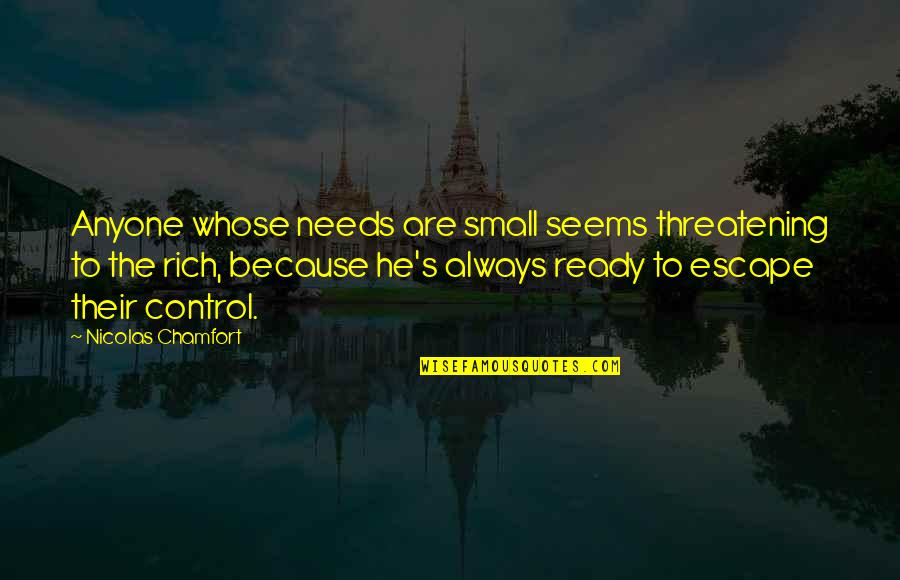 John Woodward Quotes By Nicolas Chamfort: Anyone whose needs are small seems threatening to