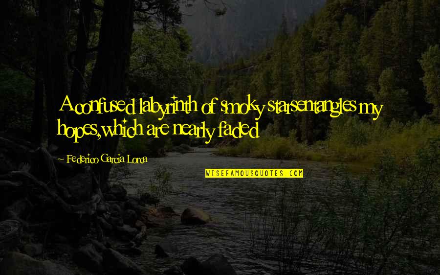 John Worthing Quotes By Federico Garcia Lorca: A confused labyrinth of smoky starsentangles my hopes,which John Worthing Quotes By Federico Garcia Lorca: A confused labyrinth of smoky starsentangles my hopes,which