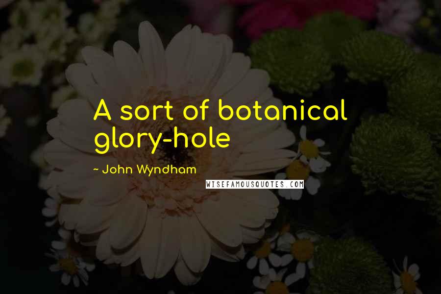 John Wyndham quotes: A sort of botanical glory-hole