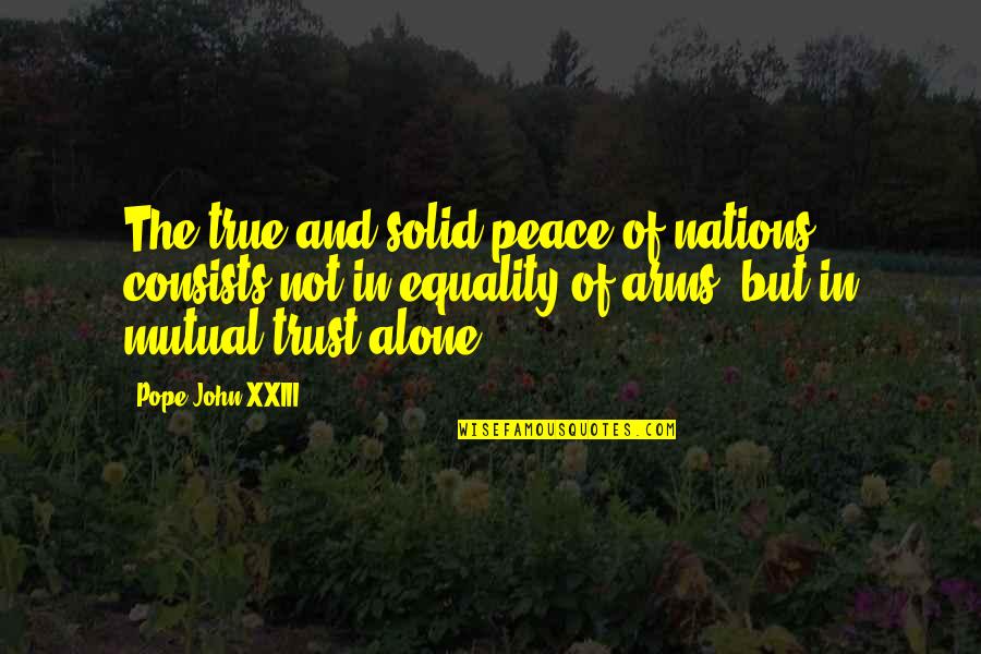 John Xxiii Quotes By Pope John XXIII: The true and solid peace of nations consists