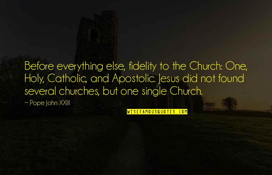 John Xxiii Quotes By Pope John XXIII: Before everything else, fidelity to the Church: One,