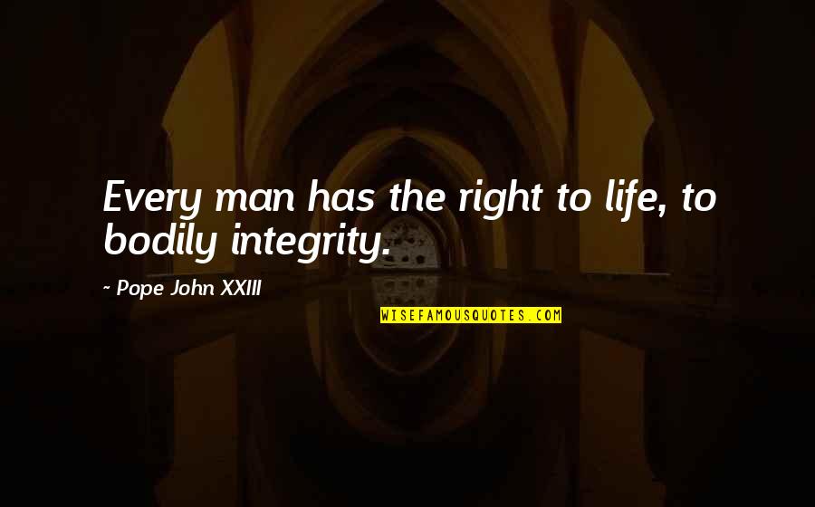 John Xxiii Quotes By Pope John XXIII: Every man has the right to life, to