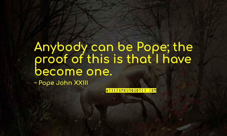 John Xxiii Quotes By Pope John XXIII: Anybody can be Pope; the proof of this