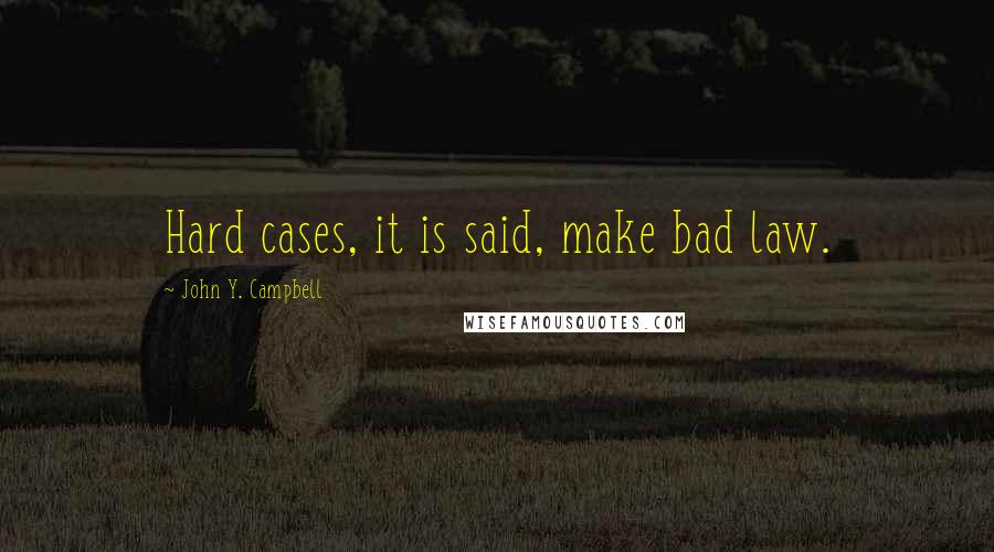 John Y. Campbell quotes: Hard cases, it is said, make bad law.