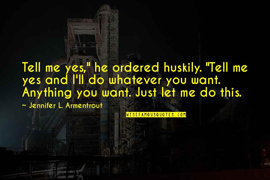 John Yudkin Quotes By Jennifer L. Armentrout: Tell me yes," he ordered huskily. "Tell me John Yudkin Quotes By Jennifer L. Armentrout: Tell me yes," he ordered huskily. "Tell me