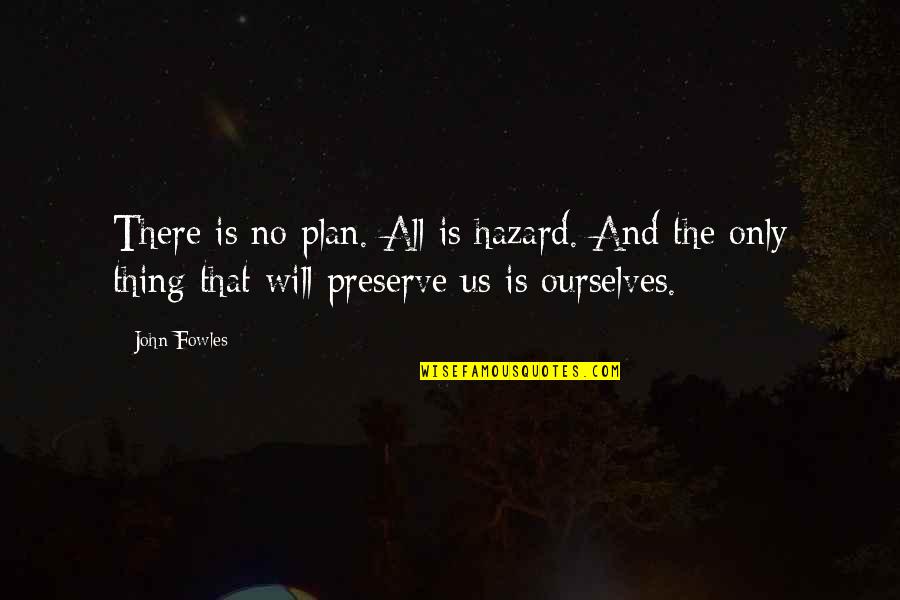 John Yudkin Quotes By John Fowles: There is no plan. All is hazard. And John Yudkin Quotes By John Fowles: There is no plan. All is hazard. And
