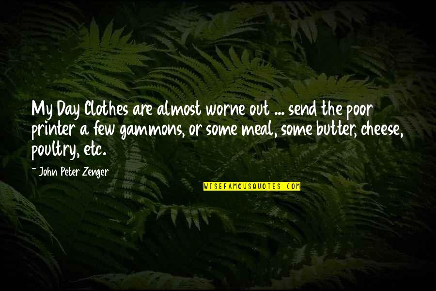 John Zenger Quotes By John Peter Zenger: My Day Clothes are almost worne out ... John Zenger Quotes By John Peter Zenger: My Day Clothes are almost worne out ...