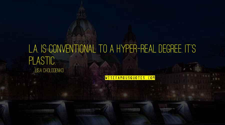 John14 Quotes By Lisa Cholodenko: L.A. is conventional to a hyper-real degree. It's John14 Quotes By Lisa Cholodenko: L.A. is conventional to a hyper-real degree. It's