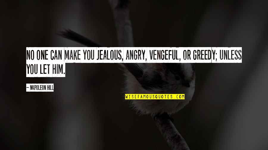 John14 Quotes By Napoleon Hill: No one can make you jealous, angry, vengeful,