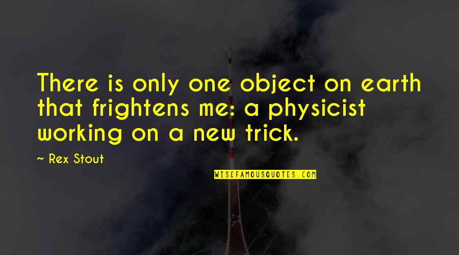 John14 Quotes By Rex Stout: There is only one object on earth that John14 Quotes By Rex Stout: There is only one object on earth that