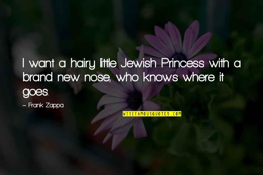 John5 Quotes By Frank Zappa: I want a hairy little Jewish Princess with