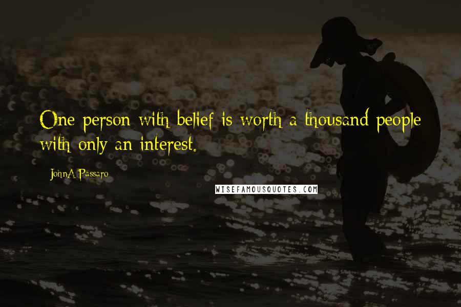 JohnA Passaro quotes: One person with belief is worth a thousand people with only an interest.