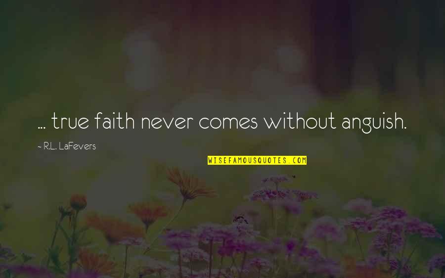 Johnaa Quotes By R.L. LaFevers: ... true faith never comes without anguish. Johnaa Quotes By R.L. LaFevers: ... true faith never comes without anguish.