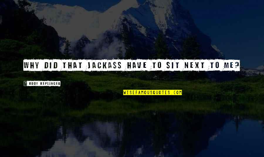 Johnakins Quotes By Kody Keplinger: Why did that jackass have to sit next