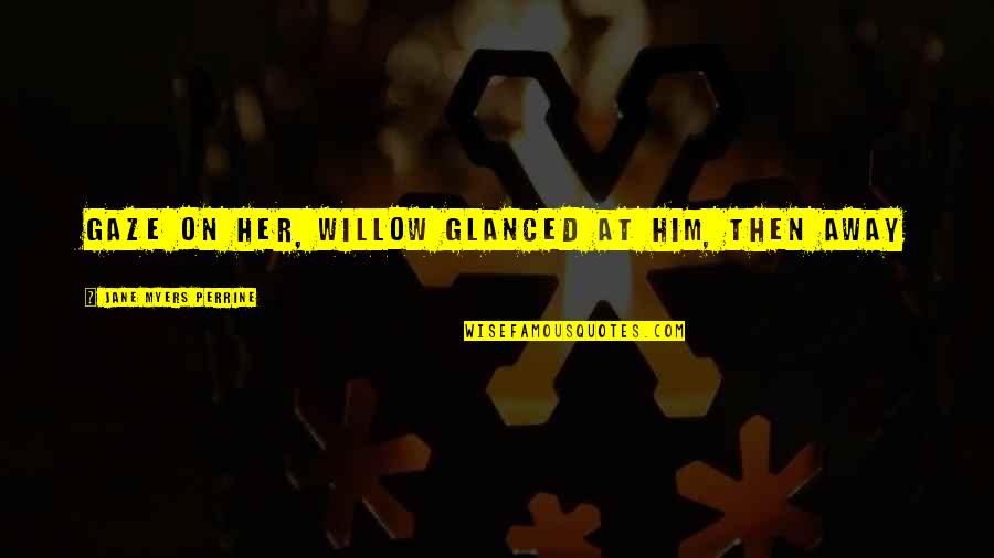 Johnathan Hankins Quotes By Jane Myers Perrine: gaze on her, Willow glanced at him, then Johnathan Hankins Quotes By Jane Myers Perrine: gaze on her, Willow glanced at him, then