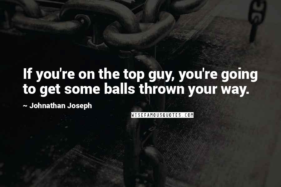 Johnathan Joseph quotes: If you're on the top guy, you're going to get some balls thrown your way.