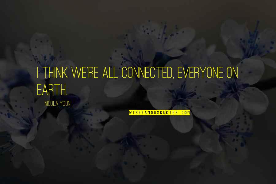 Johnbarleycorn Quotes By Nicola Yoon: I think we're all connected, everyone on earth. Johnbarleycorn Quotes By Nicola Yoon: I think we're all connected, everyone on earth.