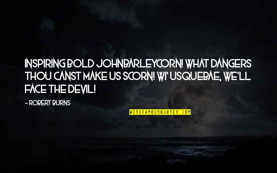 Johnbarleycorn Quotes By Robert Burns: Inspiring bold JohnBarleycorn! What dangers thou canst make Johnbarleycorn Quotes By Robert Burns: Inspiring bold JohnBarleycorn! What dangers thou canst make