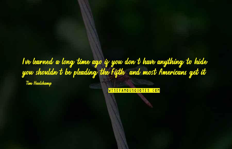 Johnboy And Billy Quotes By Tim Huelskamp: I've learned a long time ago if you