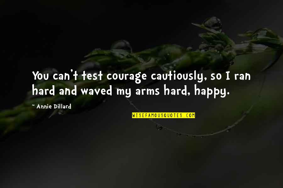 Johncock Podiatrist Quotes By Annie Dillard: You can't test courage cautiously, so I ran