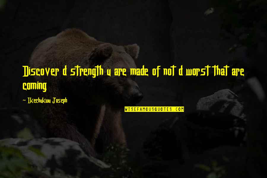 Johnell Quotes By Ikechukwu Joseph: Discover d strength u are made of not