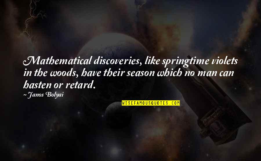 Johnell Quotes By Janos Bolyai: Mathematical discoveries, like springtime violets in the woods,