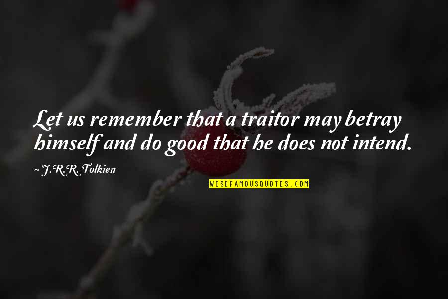 Johnelle Sofa Quotes By J.R.R. Tolkien: Let us remember that a traitor may betray Johnelle Sofa Quotes By J.R.R. Tolkien: Let us remember that a traitor may betray