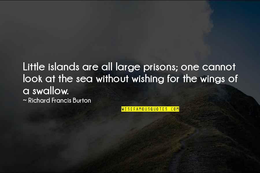 Johnelle Sofa Quotes By Richard Francis Burton: Little islands are all large prisons; one cannot Johnelle Sofa Quotes By Richard Francis Burton: Little islands are all large prisons; one cannot