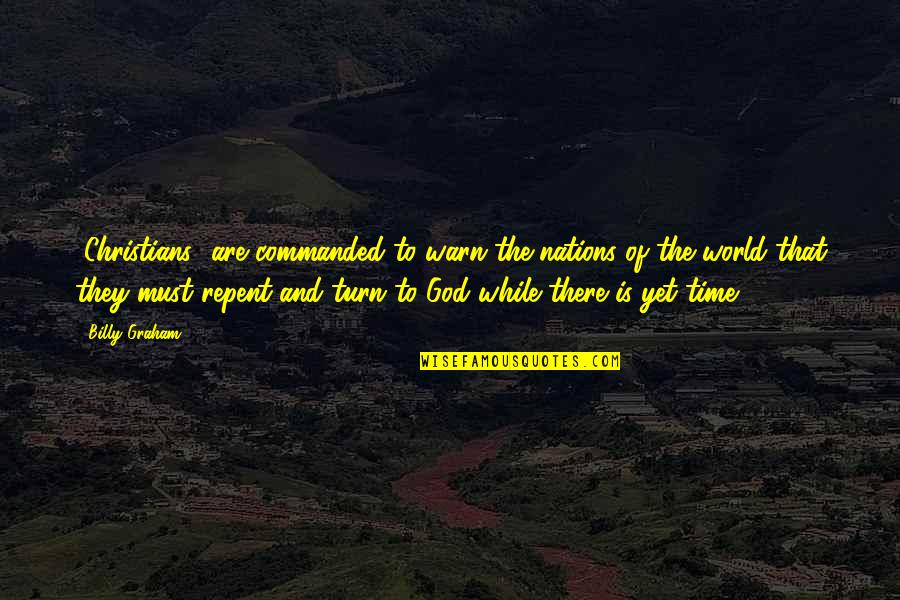 Johner T Quotes By Billy Graham: [Christians] are commanded to warn the nations of