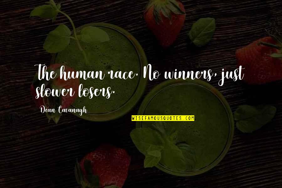Johner T Quotes By Dean Cavanagh: The human race. No winners, just slower losers. Johner T Quotes By Dean Cavanagh: The human race. No winners, just slower losers.