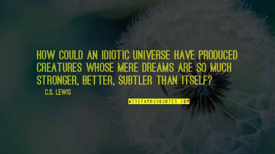 Johner Wilson Quotes By C.S. Lewis: How could an idiotic universe have produced creatures Johner Wilson Quotes By C.S. Lewis: How could an idiotic universe have produced creatures