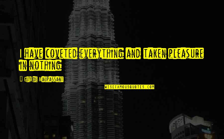 Johnese Quotes By Guy De Maupassant: I have coveted everything and taken pleasure in