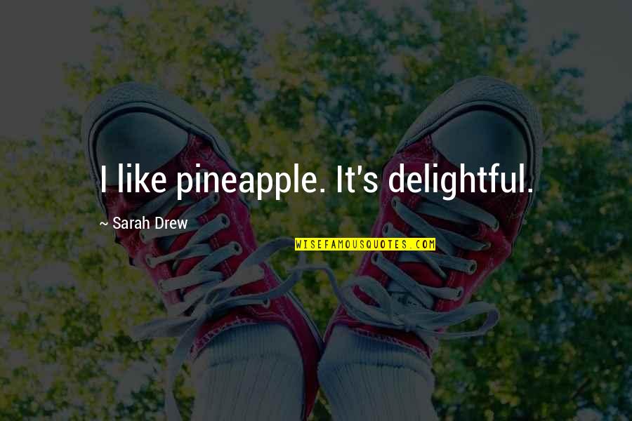 Johneshwy Quotes By Sarah Drew: I like pineapple. It's delightful. Johneshwy Quotes By Sarah Drew: I like pineapple. It's delightful.