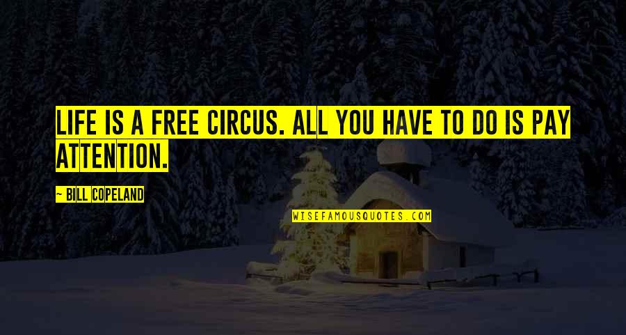 Johness Quotes By Bill Copeland: Life is a free circus. All you have