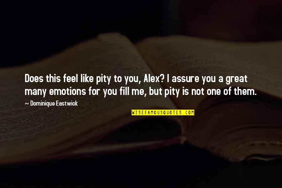 Johnette Benkovic Biography Quotes By Dominique Eastwick: Does this feel like pity to you, Alex? Johnette Benkovic Biography Quotes By Dominique Eastwick: Does this feel like pity to you, Alex?