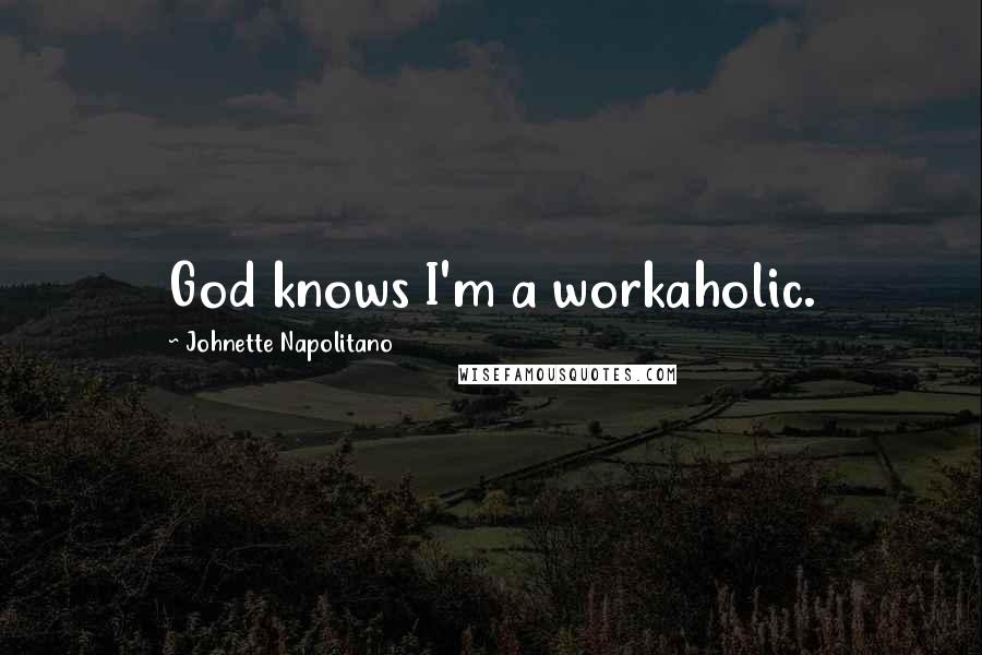 Johnette Napolitano quotes: God knows I'm a workaholic.