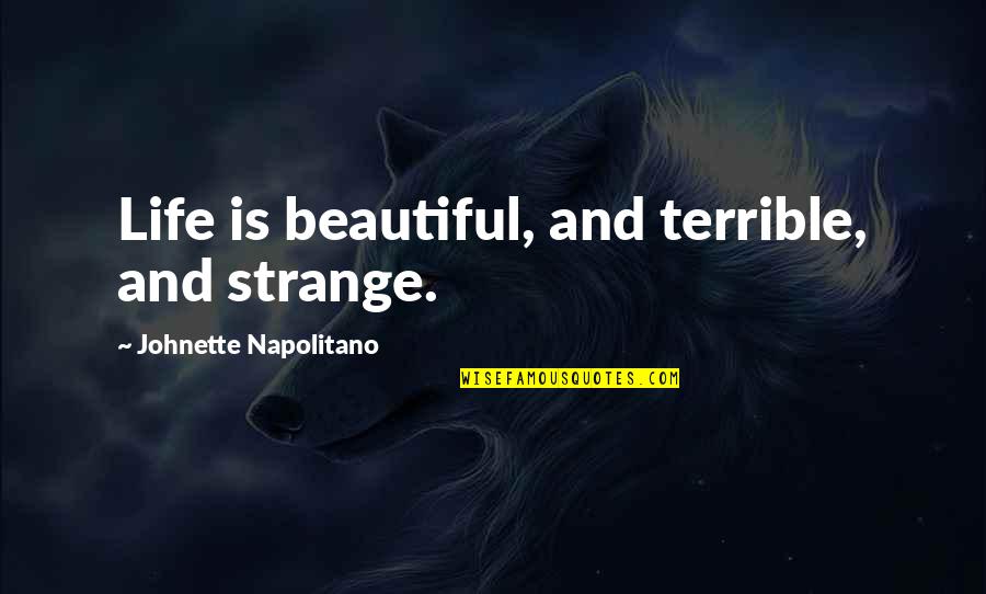 Johnette Quotes By Johnette Napolitano: Life is beautiful, and terrible, and strange.